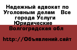 Надежный адвокат по Уголовным делам - Все города Услуги » Юридические   . Волгоградская обл.